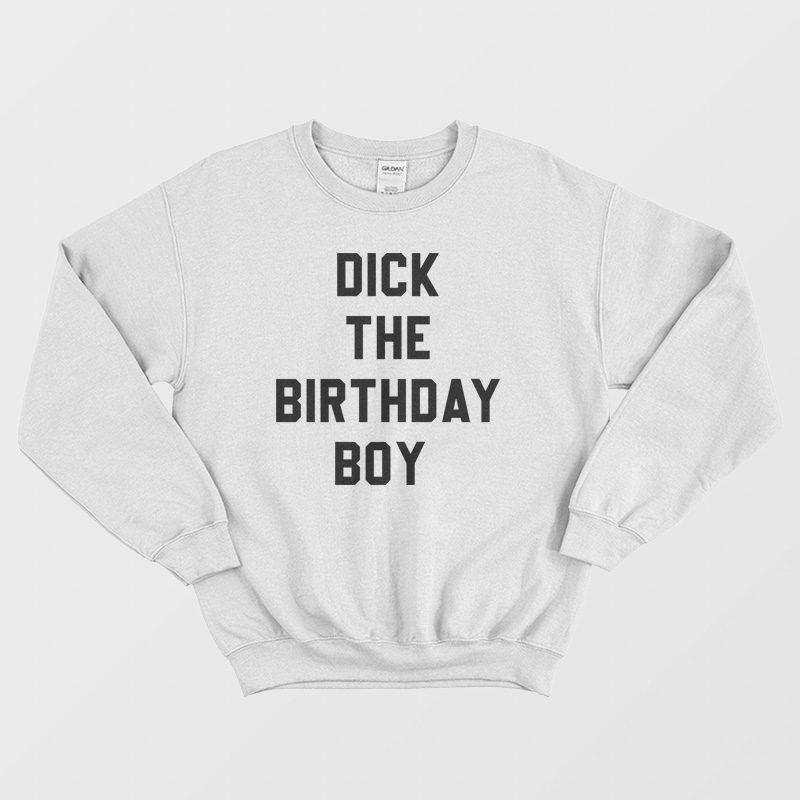 Dick The Birthday Boy Sweatshirt Dick The Birthday Boy Sweatshirt